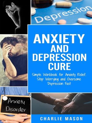 cover image of Anxiety and Depression Cure Simple Workbook for Anxiety Relief. Stop Worrying and Overcome Depression Fast